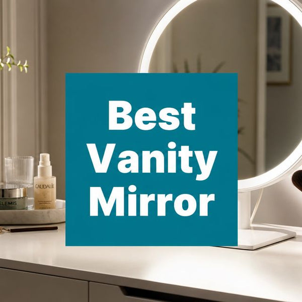 Find the Best Vanity Mirror: A 2026 Buyer's Guide