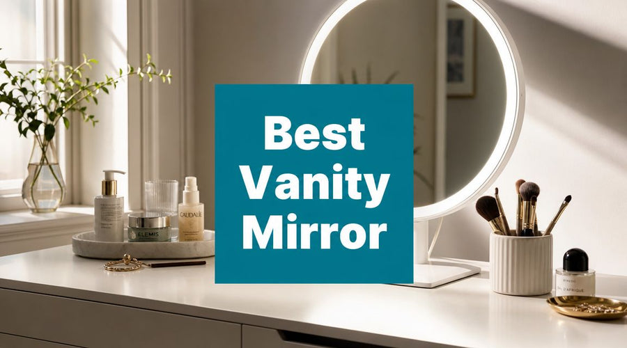 Find the Best Vanity Mirror: A 2026 Buyer's Guide